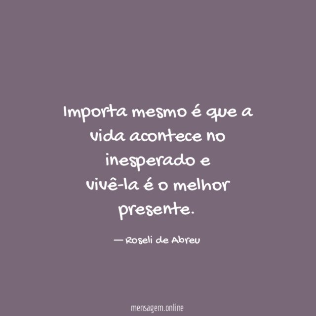 Importa mesmo é que a vida acontece no