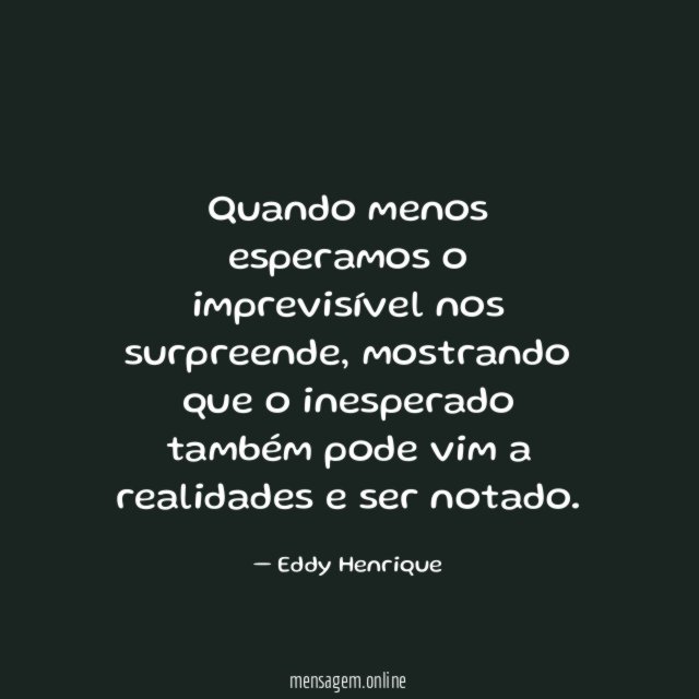 Quando menos esperamos o imprevisível nos surpreende