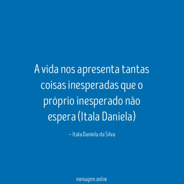 A vida nos apresenta tantas coisas inesperadas que
