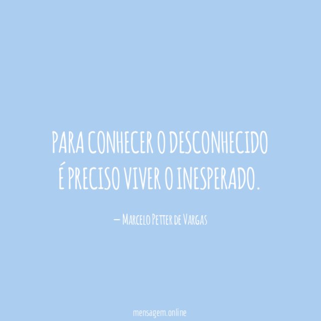 PARA CONHECER O DESCONHECIDO É PRECISO VIVER O INESPERADO
