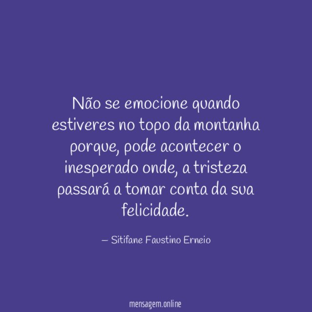 Não se emocione quando estiveres no topo da montanha porque