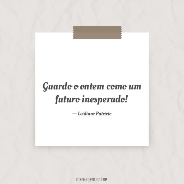 Guardo o ontem como um futuro inesperado