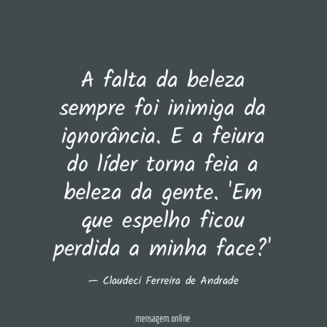 A falta da beleza sempre foi inimiga da ignorância