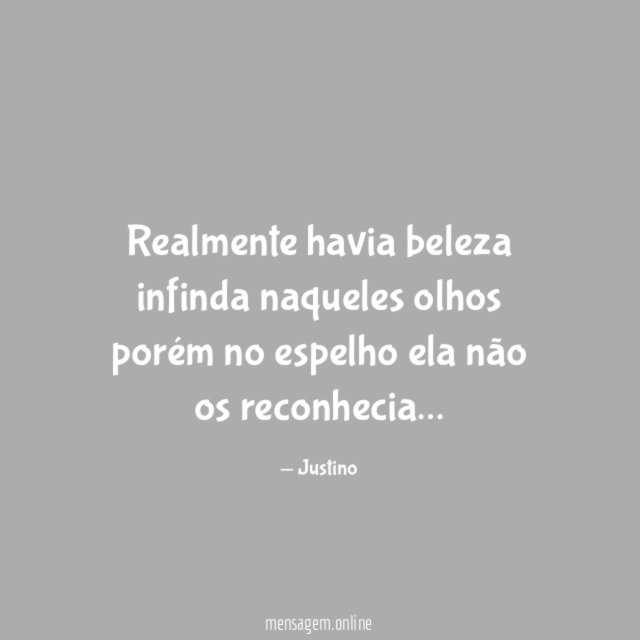 Realmente havia beleza infinda naqueles olhos porém no