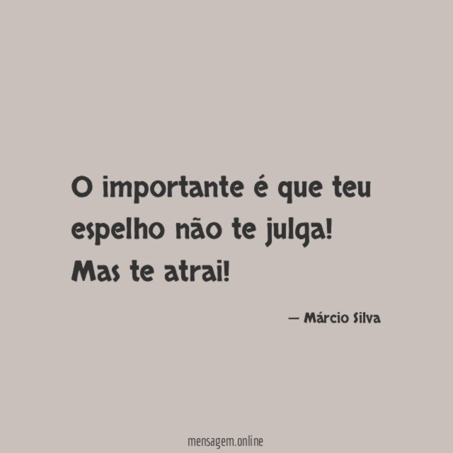 O importante é que teu espelho não te julga