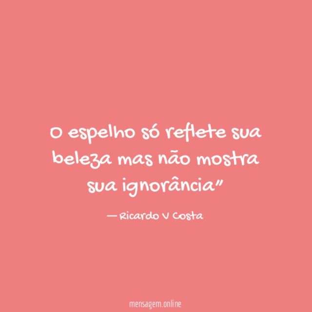O espelho só reflete sua beleza mas não mostra sua