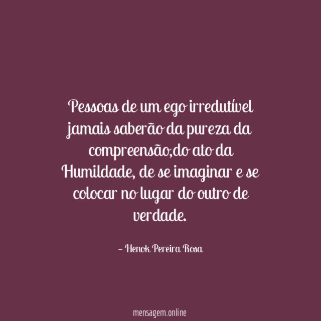 Pessoas de um ego irredutível jamais saberão da