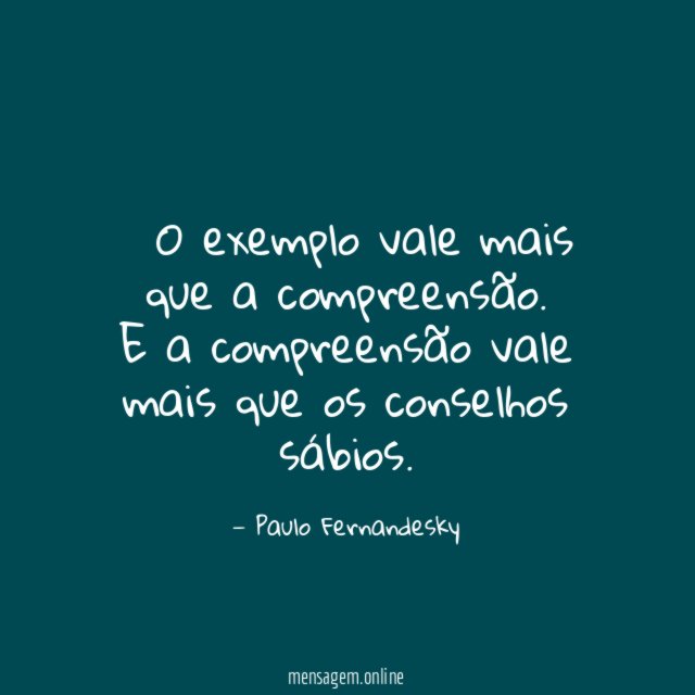 – O exemplo vale mais que a compreensão