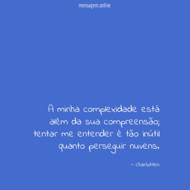 A minha complexidade está além da sua compreensão