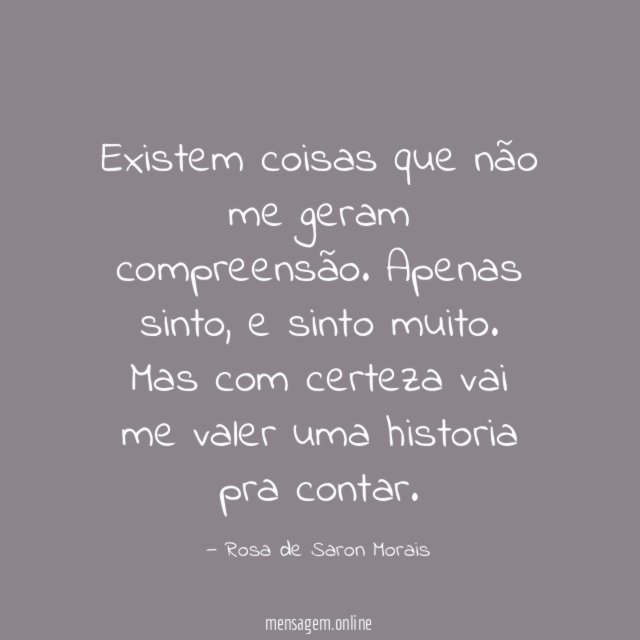 Existem coisas que não me geram compreensão