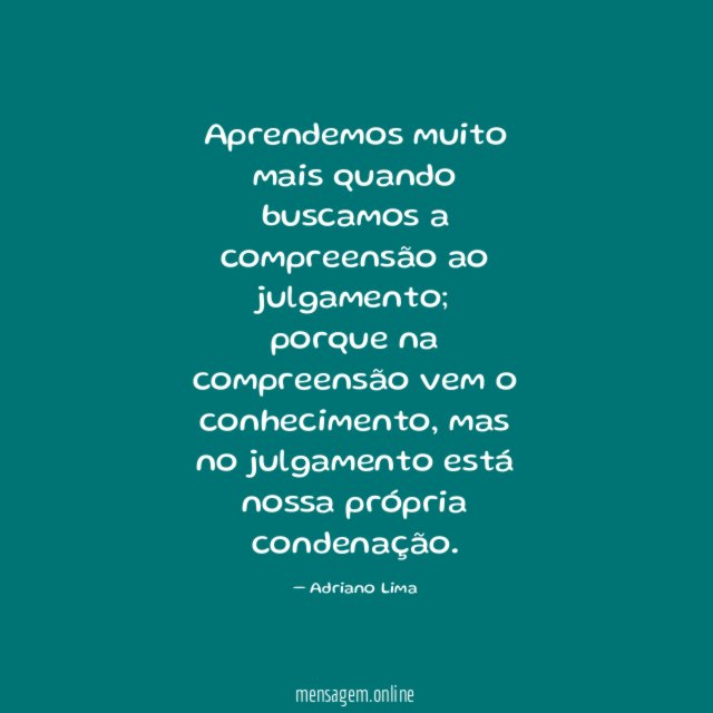 Aprendemos muito mais quando buscamos a compreensão ao julgamento