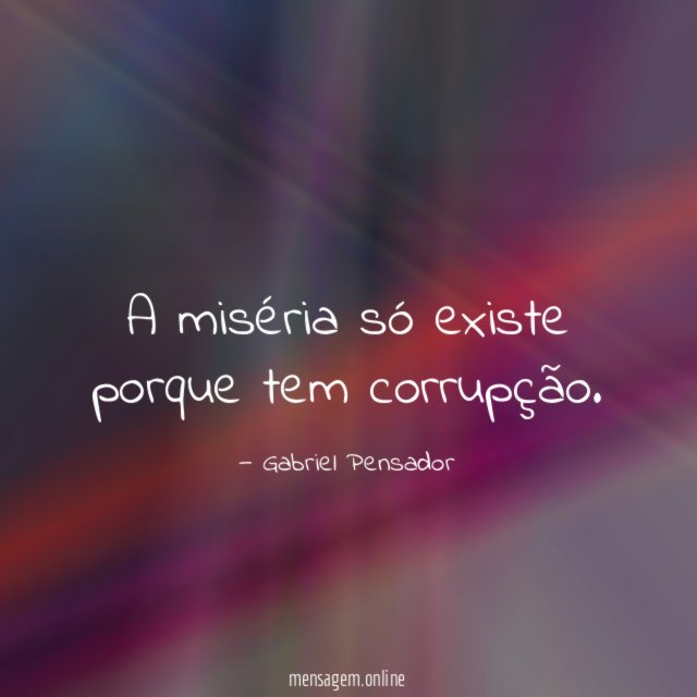 A miséria só existe porque tem corrupção