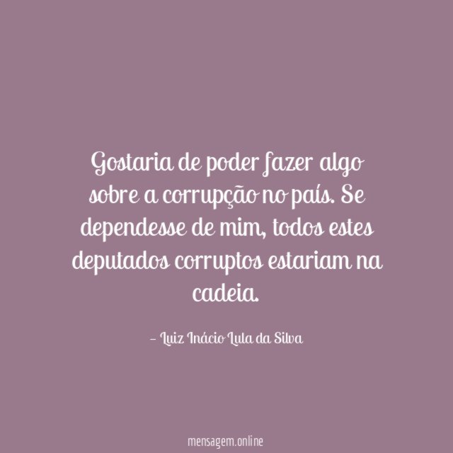 Gostaria de poder fazer algo sobre a corrupção no país
