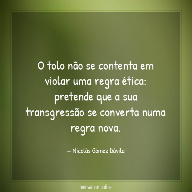 O tolo não se contenta em violar uma regra ética