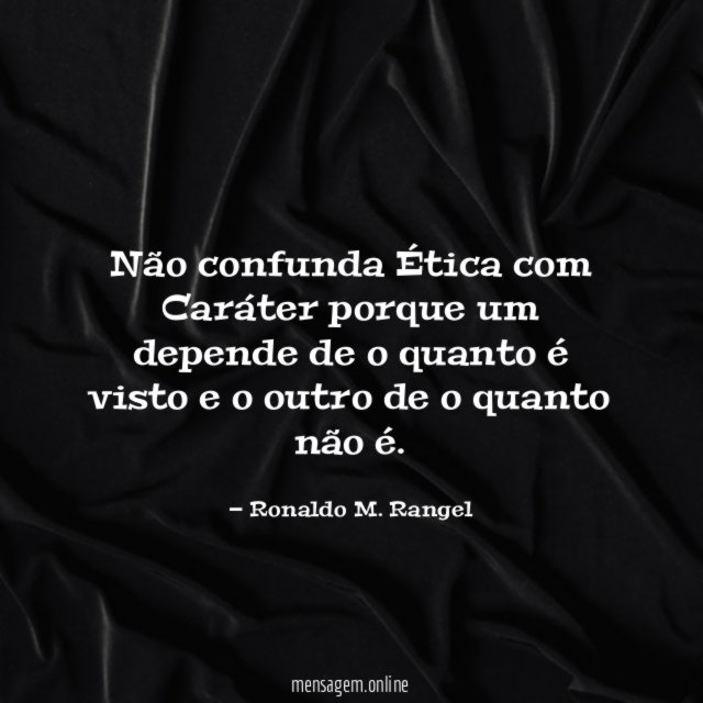 Não confunda Ética com Caráter porque um depende