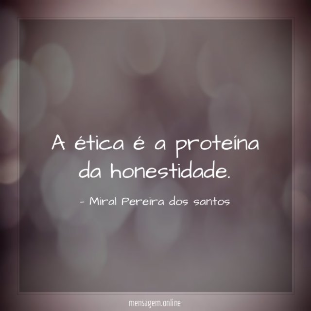 A ética é a proteína da honestidade