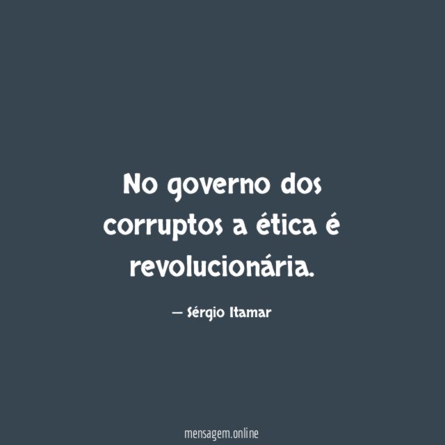 No governo dos corruptos a ética é revolucionária