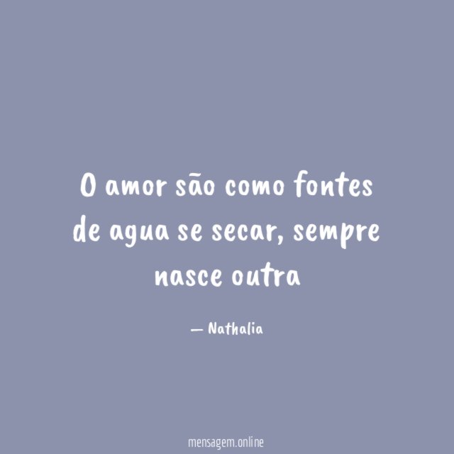 O amor são como fontes de agua se secar