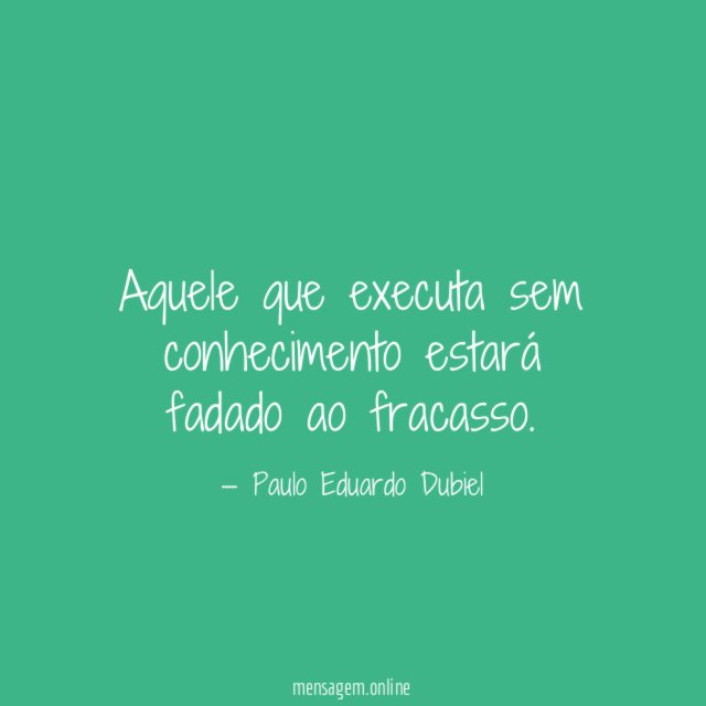 Aquele que executa sem conhecimento estará fadado ao fracasso