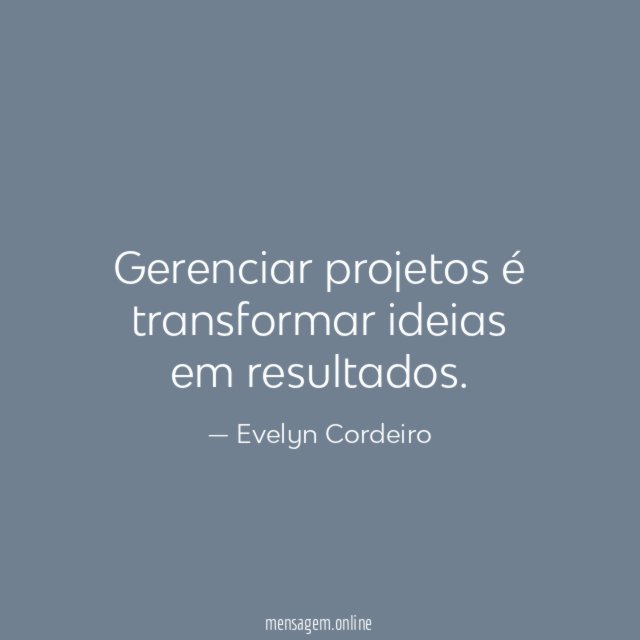 Gerenciar projetos é transformar ideias em resultados