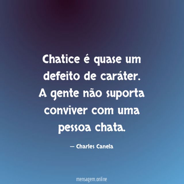 Chatice é quase um defeito de caráter