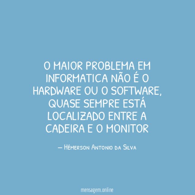 O maior problema em informatica não é o hardware ou o software