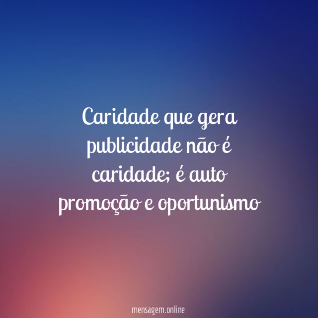 Caridade que gera publicidade não é caridade