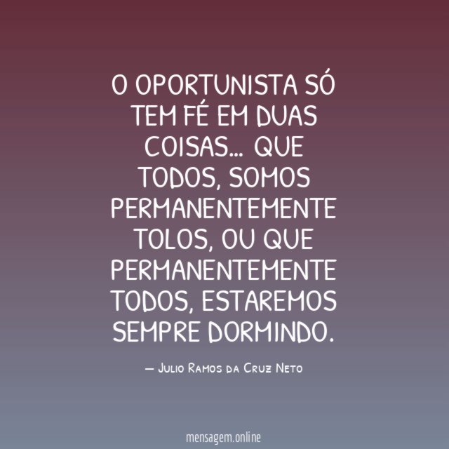 O oportunista só tem fé em duas coisas