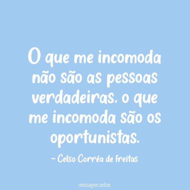 O que me incomoda não são as pessoas verdadeiras