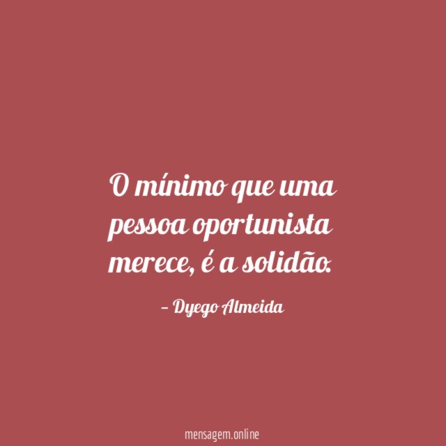 O mínimo que uma pessoa oportunista merece