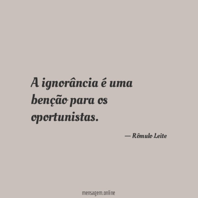 A ignorância é uma benção para os oportunistas