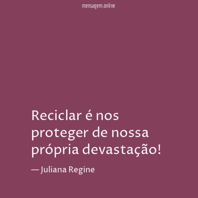 Reciclar é nos proteger de nossa própria devastação