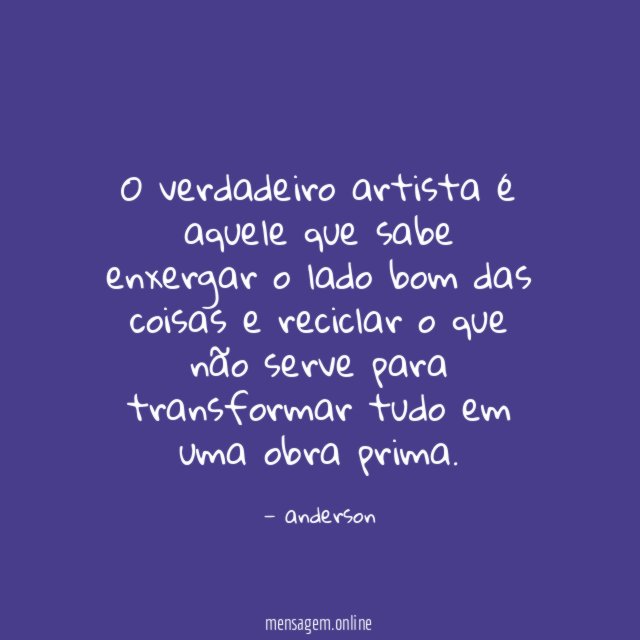 O verdadeiro artista é aquele que sabe enxergar