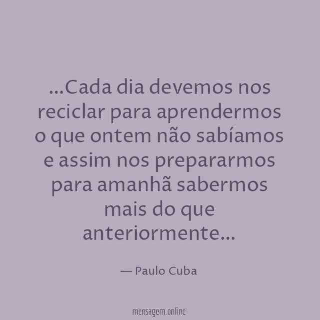Cada dia devemos nos reciclar para aprendermos