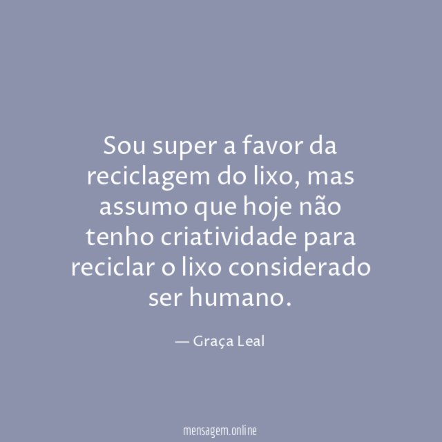 Sou super a favor da reciclagem do lixo