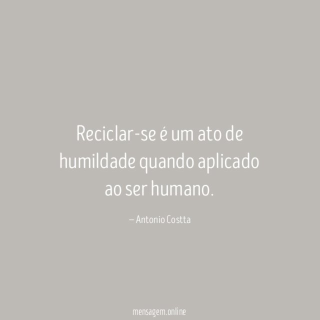 Reciclar-se é um ato de humildade quando aplicado ao ser humano