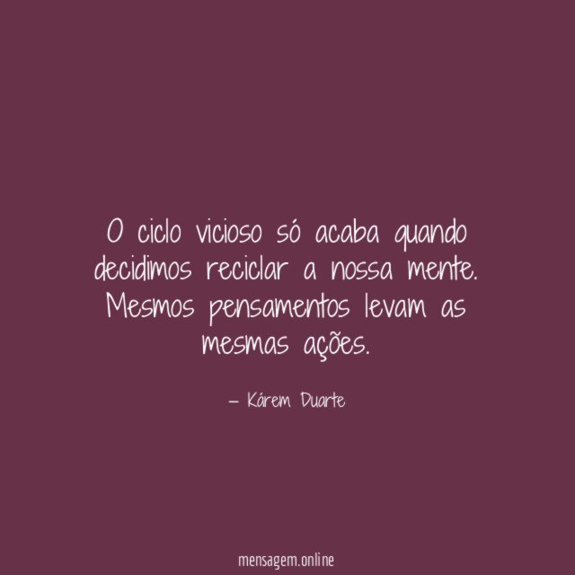 O ciclo vicioso só acaba quando decidimos reciclar a nossa mente