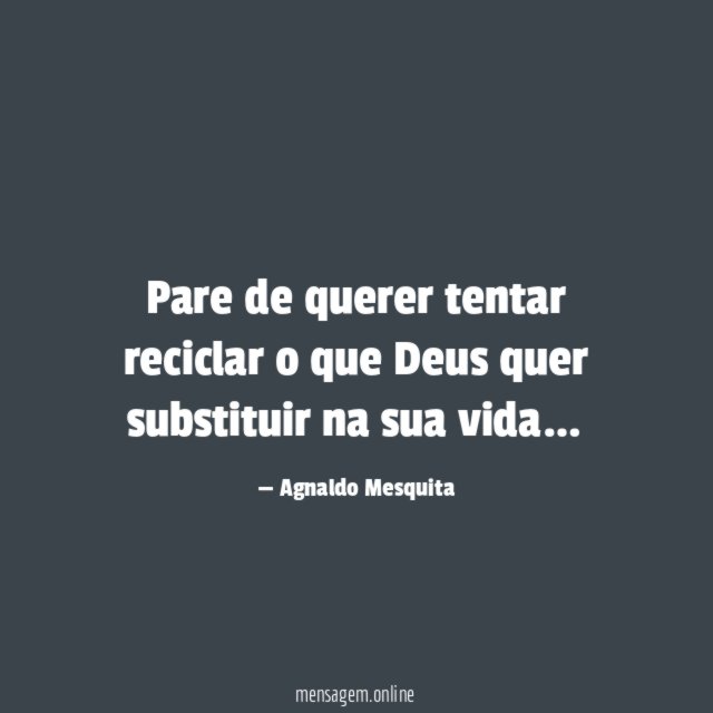Pare de querer tentar reciclar o que Deus