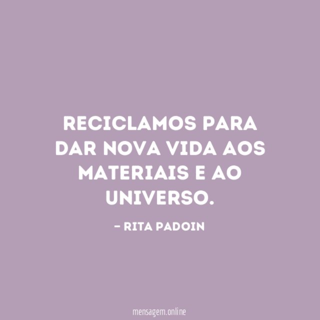 Reciclamos para dar nova vida aos materiais e ao Universo