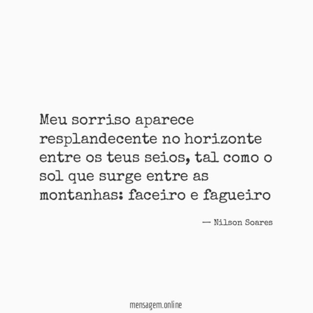 Meu sorriso aparece resplandecente no horizonte entre os teus seios