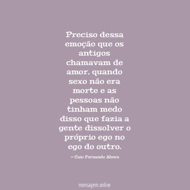 Preciso dessa emoção que os antigos chamavam de amor