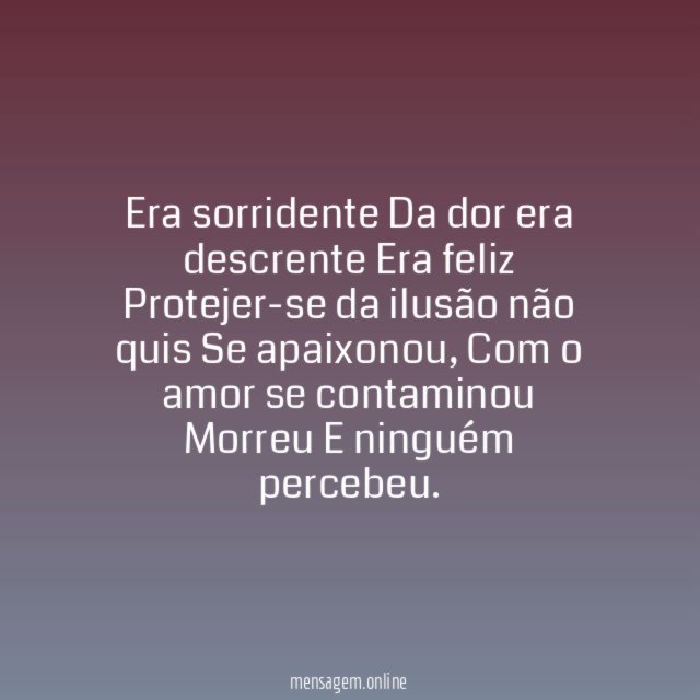 Era sorridente Da dor era descrente Era feliz Protejer-se da ilusão