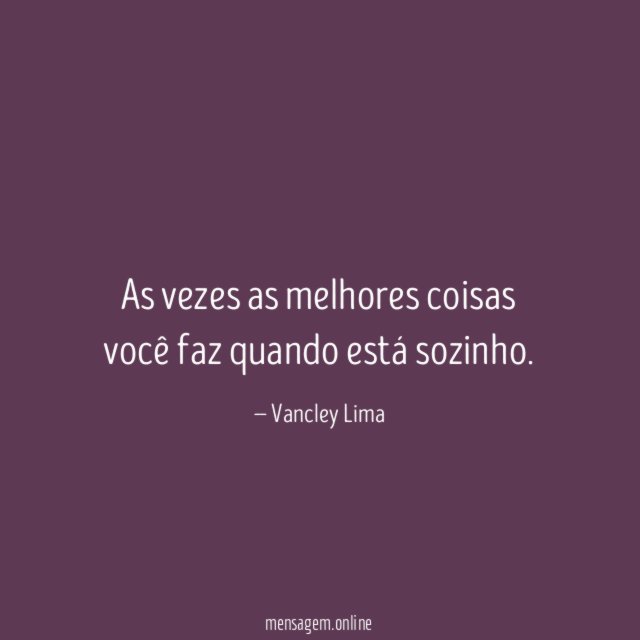 As vezes as melhores coisas você faz quando está sozinho