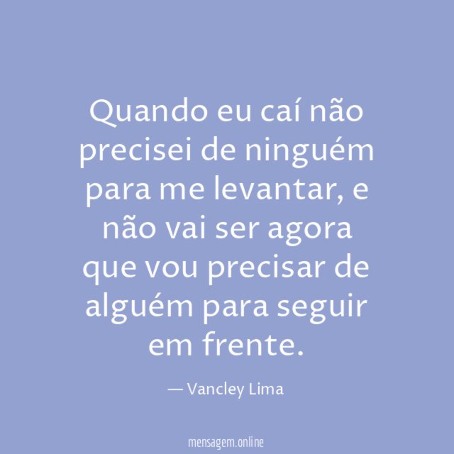 Quando eu caí não precisei de ninguém para me levantar