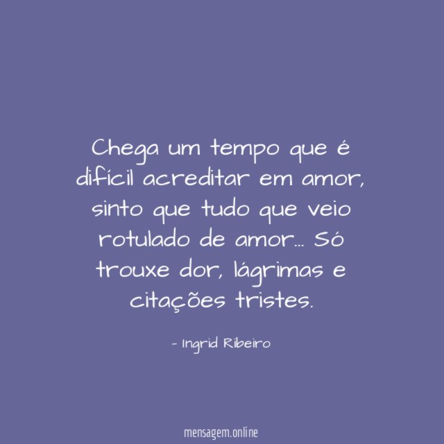 Chega um tempo que é difícil acreditar em amor