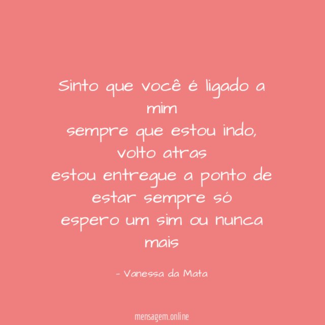 sinto que você é ligado a mim sempre que estou indo