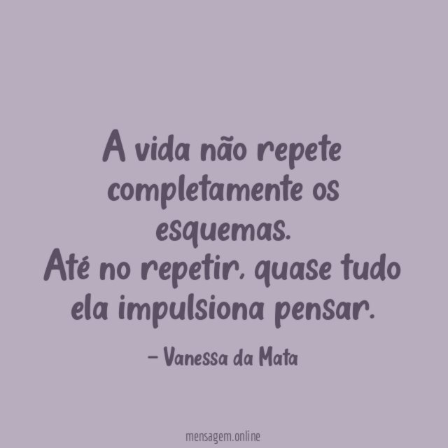 A vida não repete completamente os esquemas