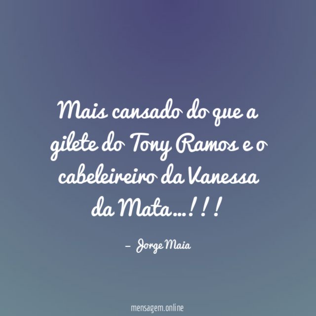 Mais cansado do que a gilete do Tony