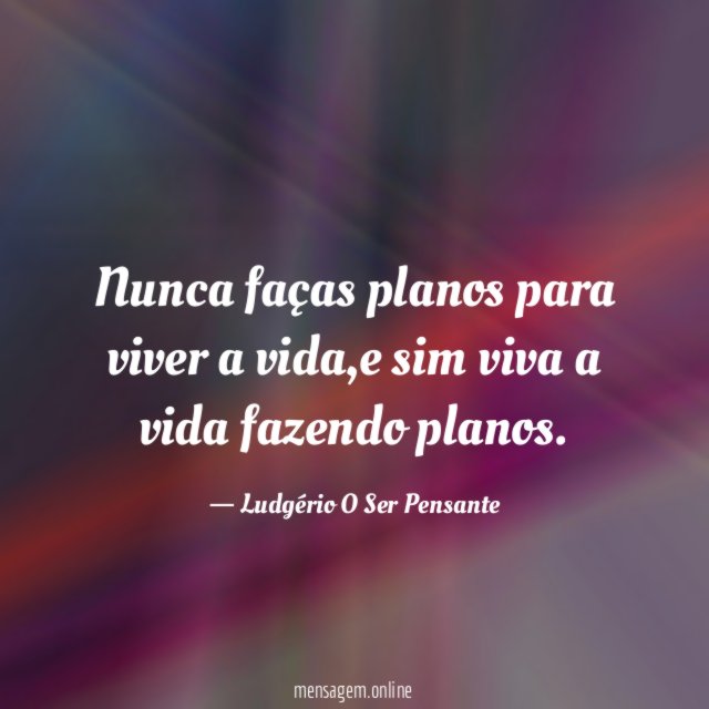 Nunca faças planos para viver a vida