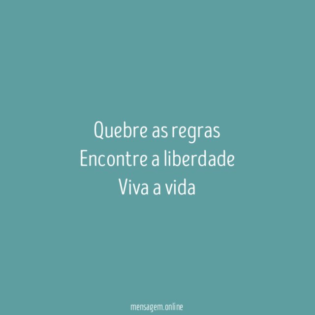 Quebre as regras Encontre a liberdade Viva a vida